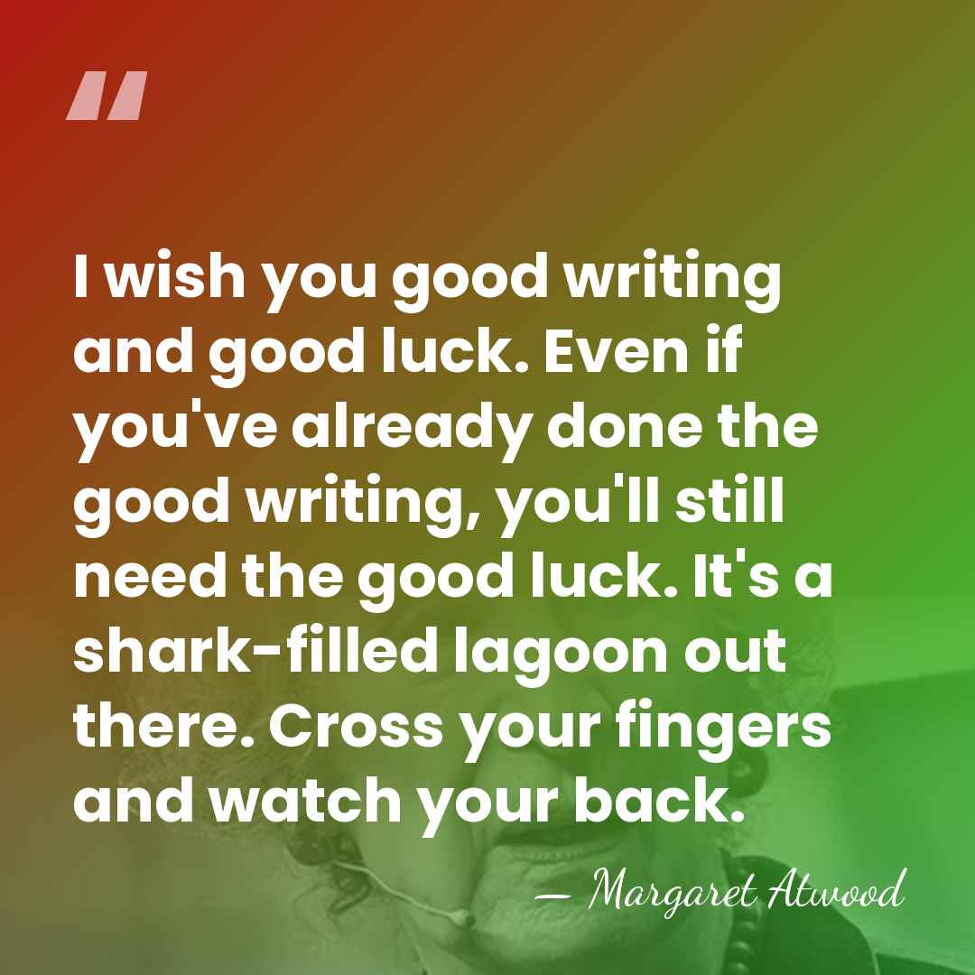 I wish you good writing and good luck. Even if you've already&hellip; - Margaret Atwood