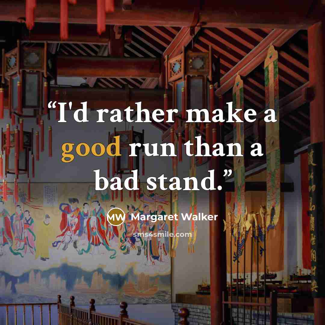 “I'd rather make a good run than a bad stand.” quote by Margaret Walker