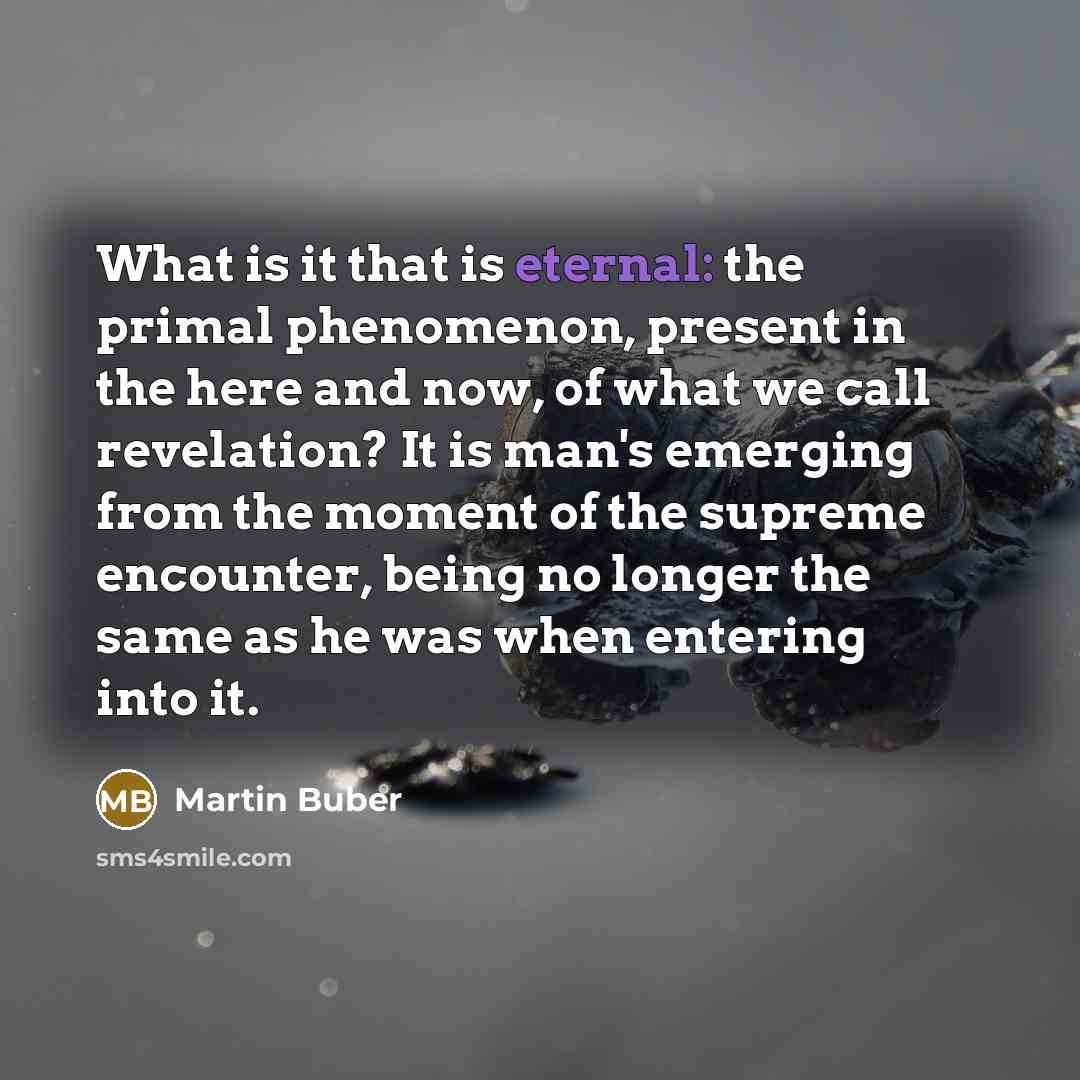 “What is it that is eternal: the primal phenomenon, present…” quote by Martin Buber