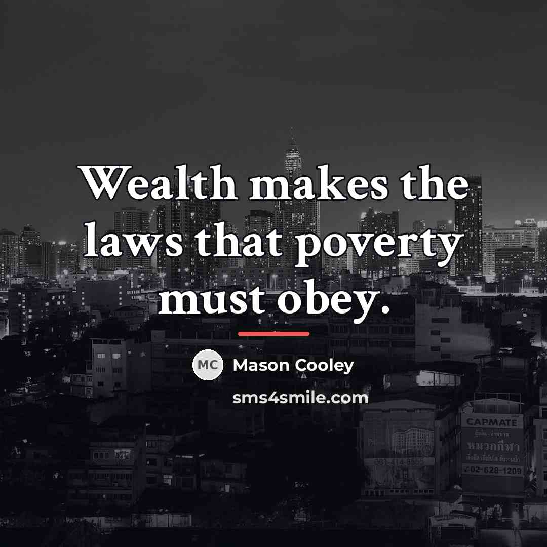 “Wealth makes the laws that poverty must obey.…” quote by Mason Cooley