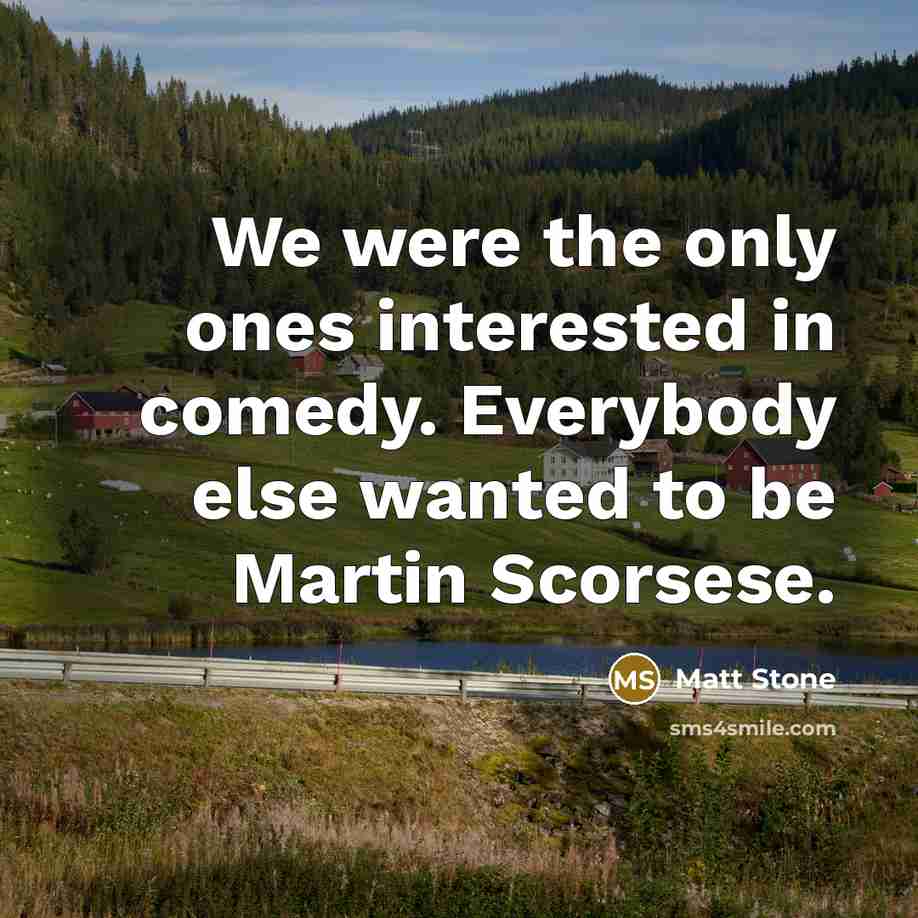 “We were the only ones interested in comedy. Everybody else…” quote by Matt Stone