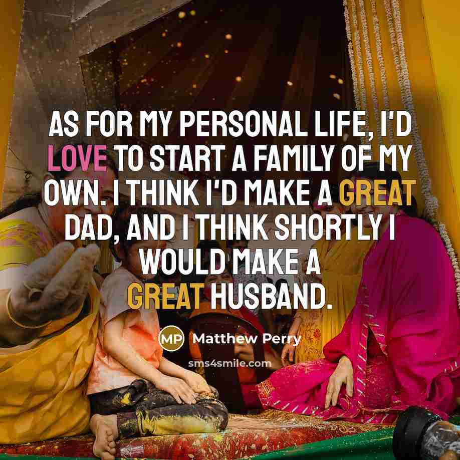 “As for my personal life, I'd love to start a…” quote by Matthew Perry