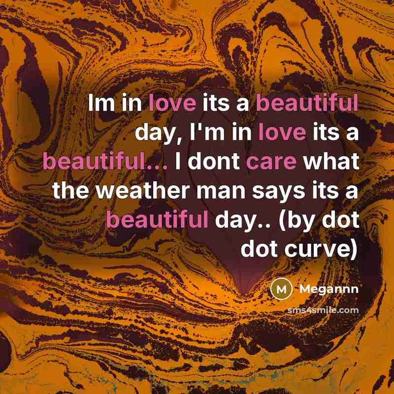 “Im in love its a beautiful day, I'm in love its a beautiful... I dont care what the weather man says its a beautiful day.. (by dot dot curve)” quote by Megannn