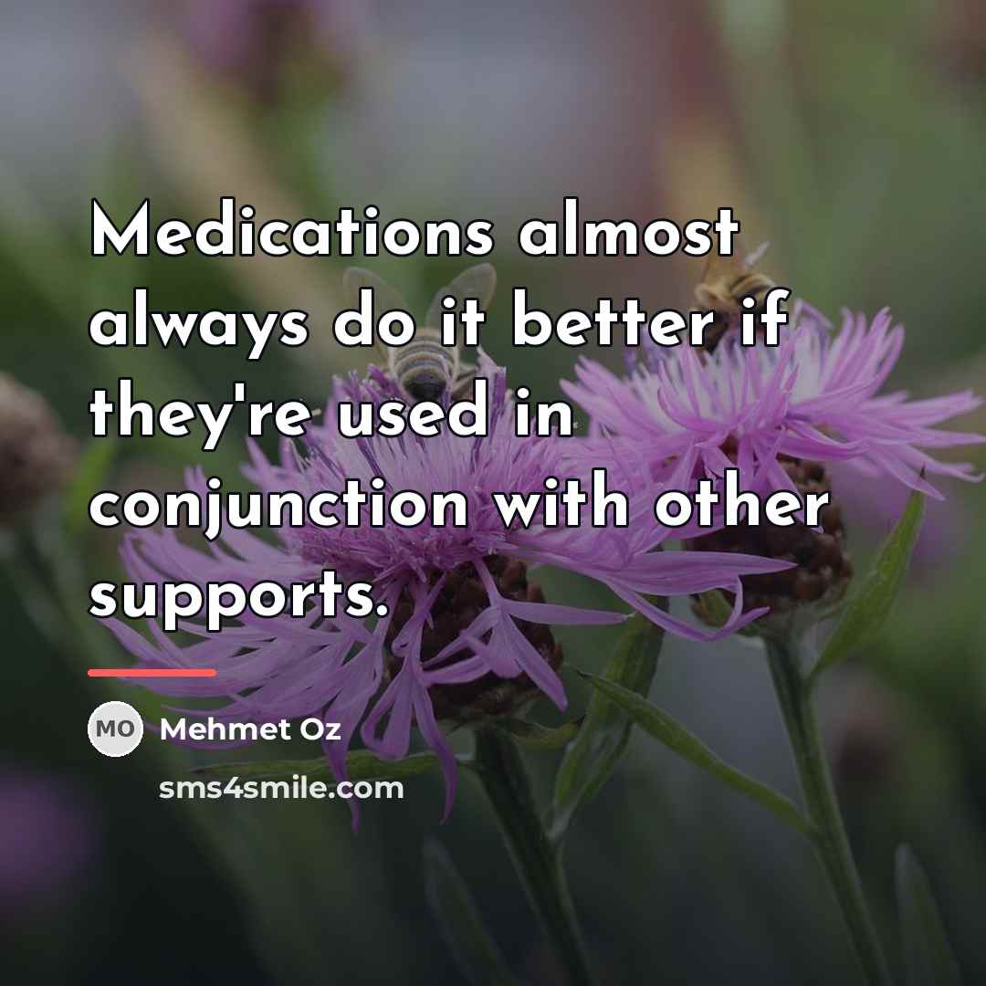 “Medications almost always do it better if they're used in…” quote by Mehmet Oz