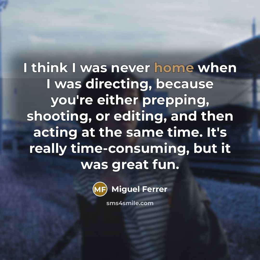 “I think I was never home when I was directing,…” quote by Miguel Ferrer