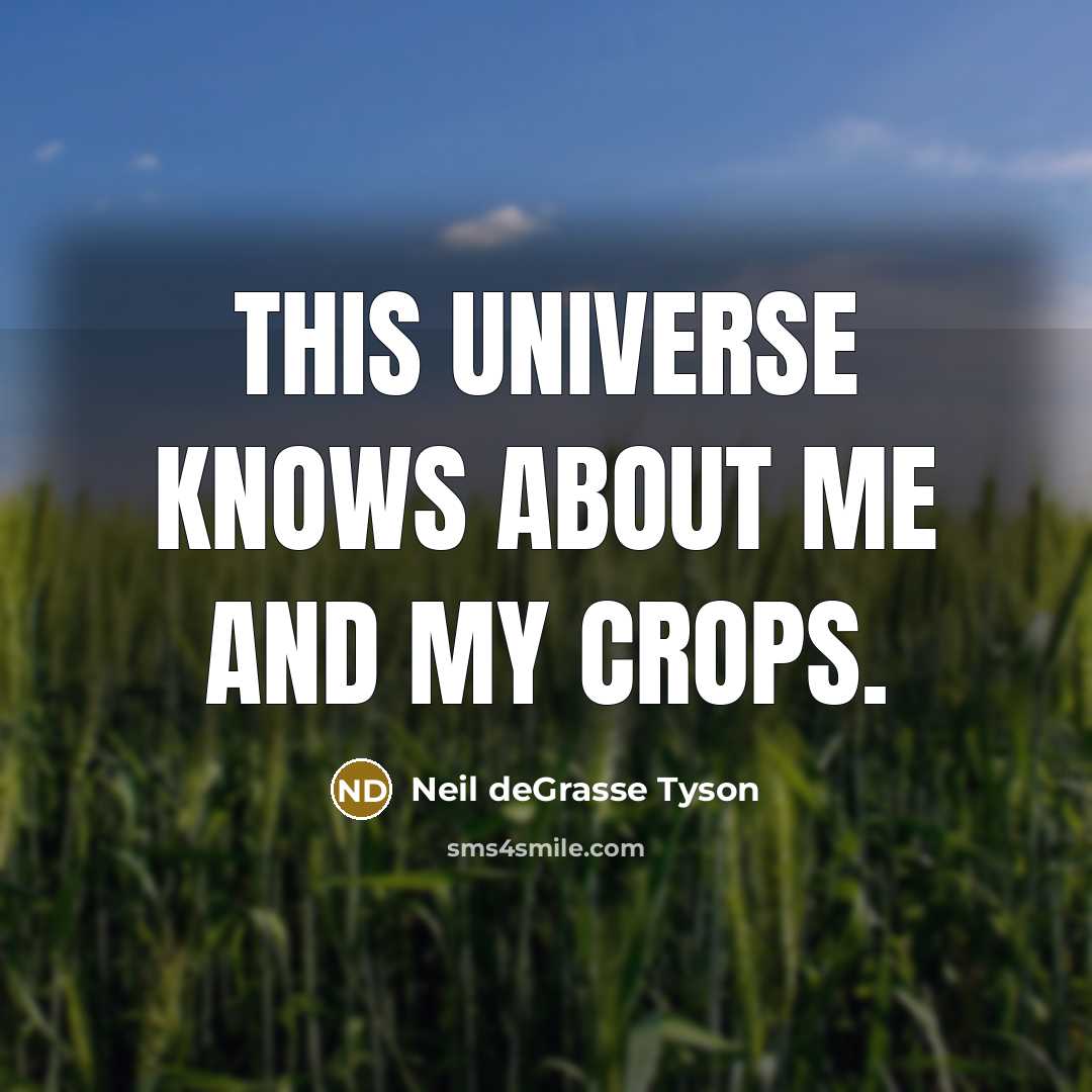 “This universe knows about me and my crops.…” quote by Neil deGrasse Tyson