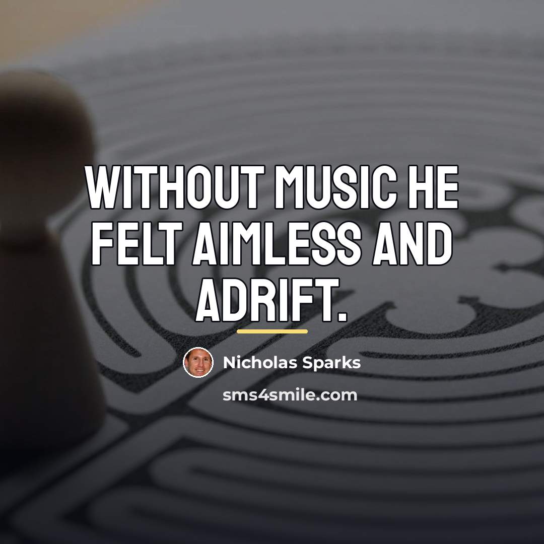 “without music he felt aimless and adrift.…” quote by Nicholas Sparks