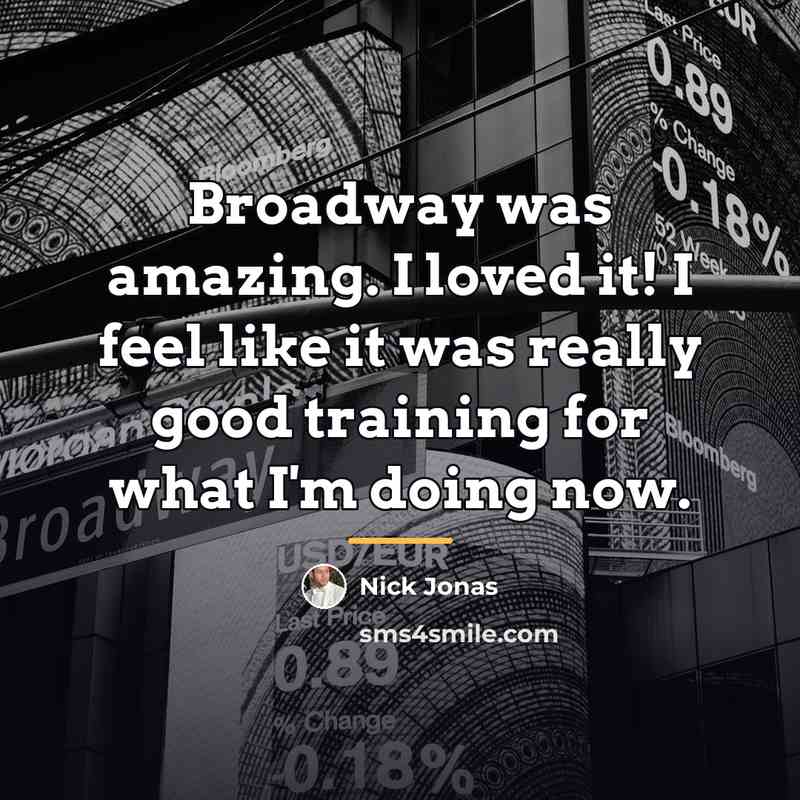 “Broadway was amazing. I loved it! I feel like it…” quote by Nick Jonas