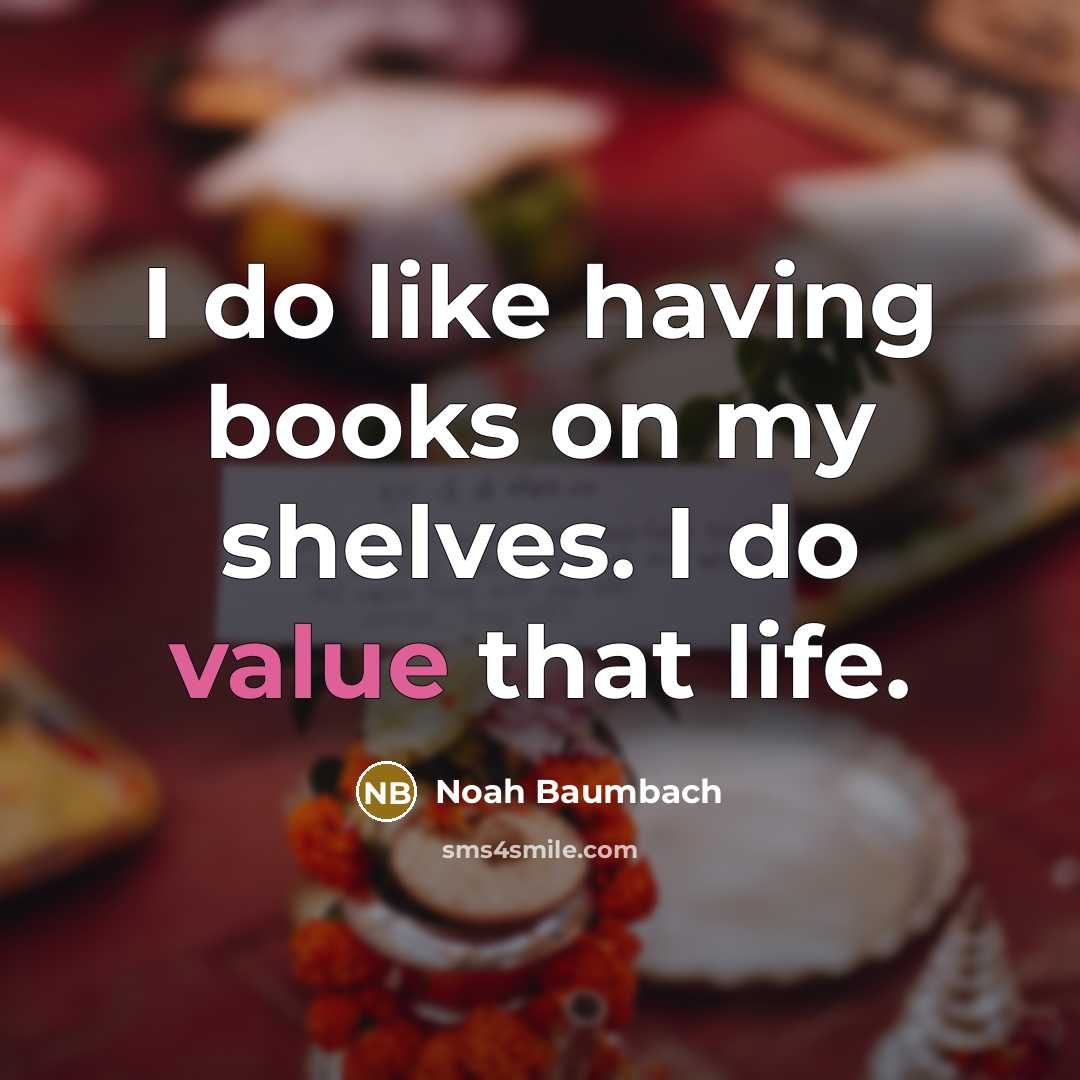 “I do like having books on my shelves. I do…” quote by Noah Baumbach
