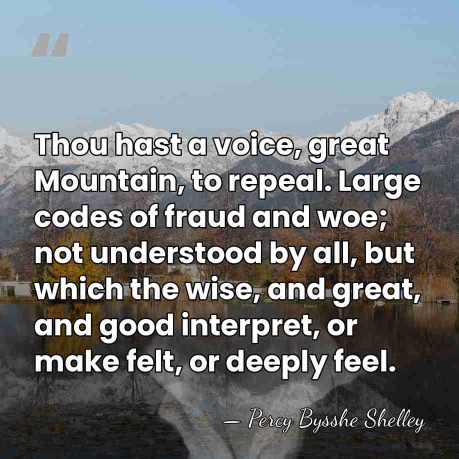 Thou hast a voice, great Mountain, to repeal. Large codes of fraud&hellip; - Percy Bysshe Shelley
