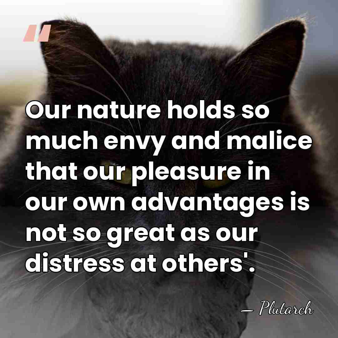 Our nature holds so much envy and malice that our pleasure in&hellip; - Plutarch