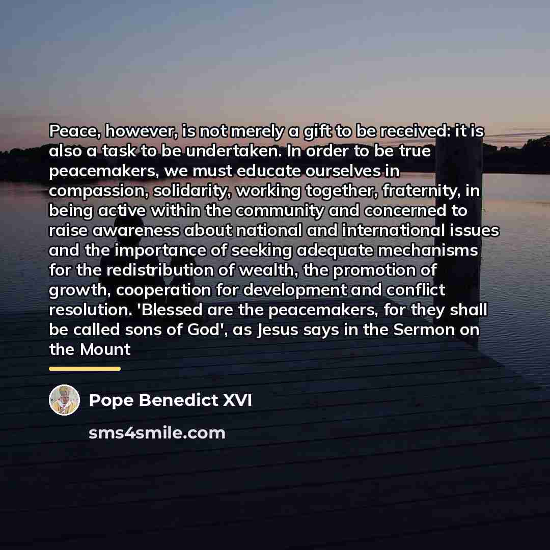 “Peace, however, is not merely a gift to be received:…” quote by Pope Benedict XVI