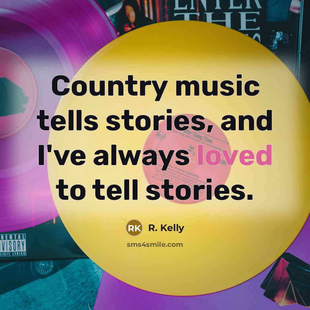 “Country music tells stories, and I've always loved to tell…” quote by R. Kelly