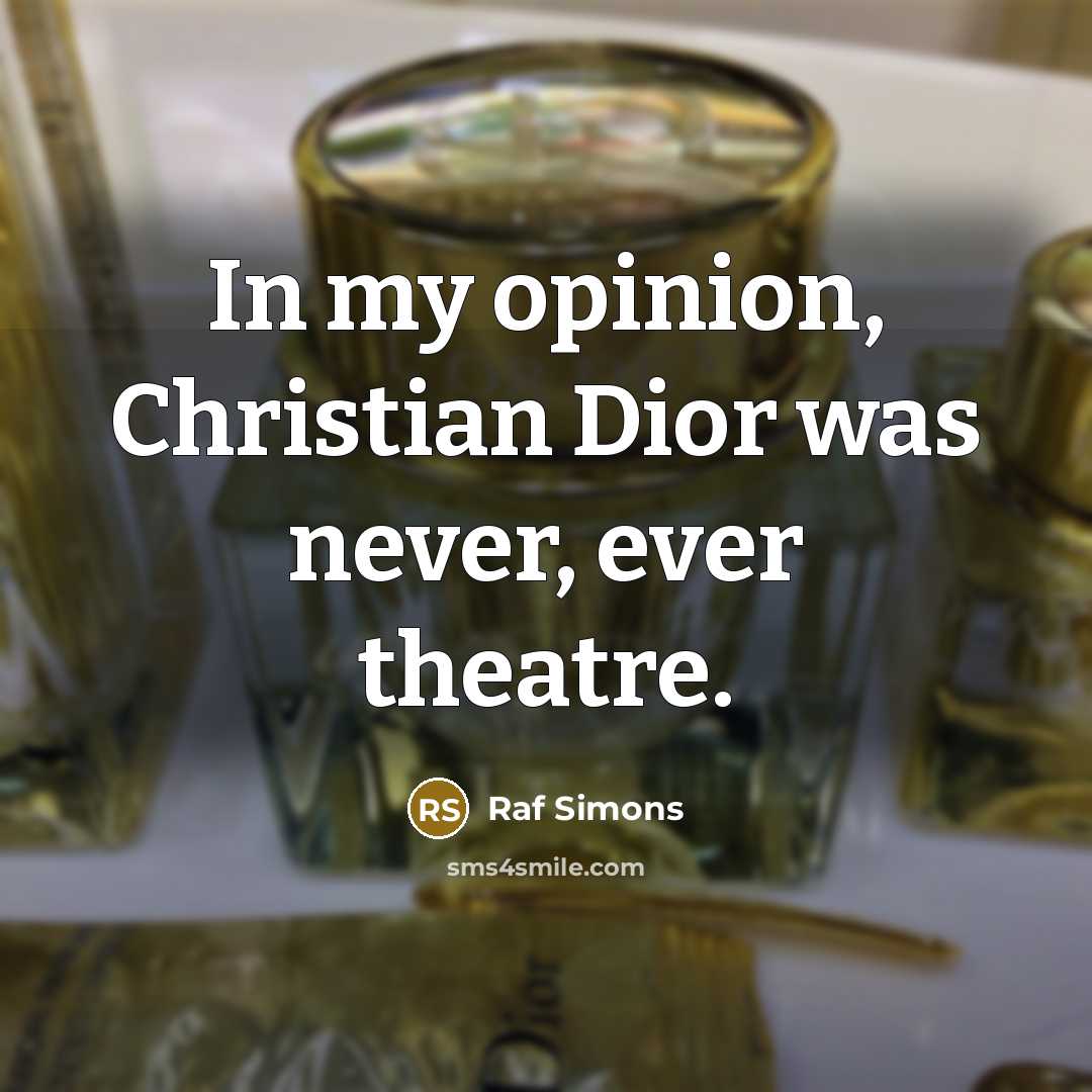 “In my opinion, Christian Dior was never, ever theatre.…” quote by Raf Simons