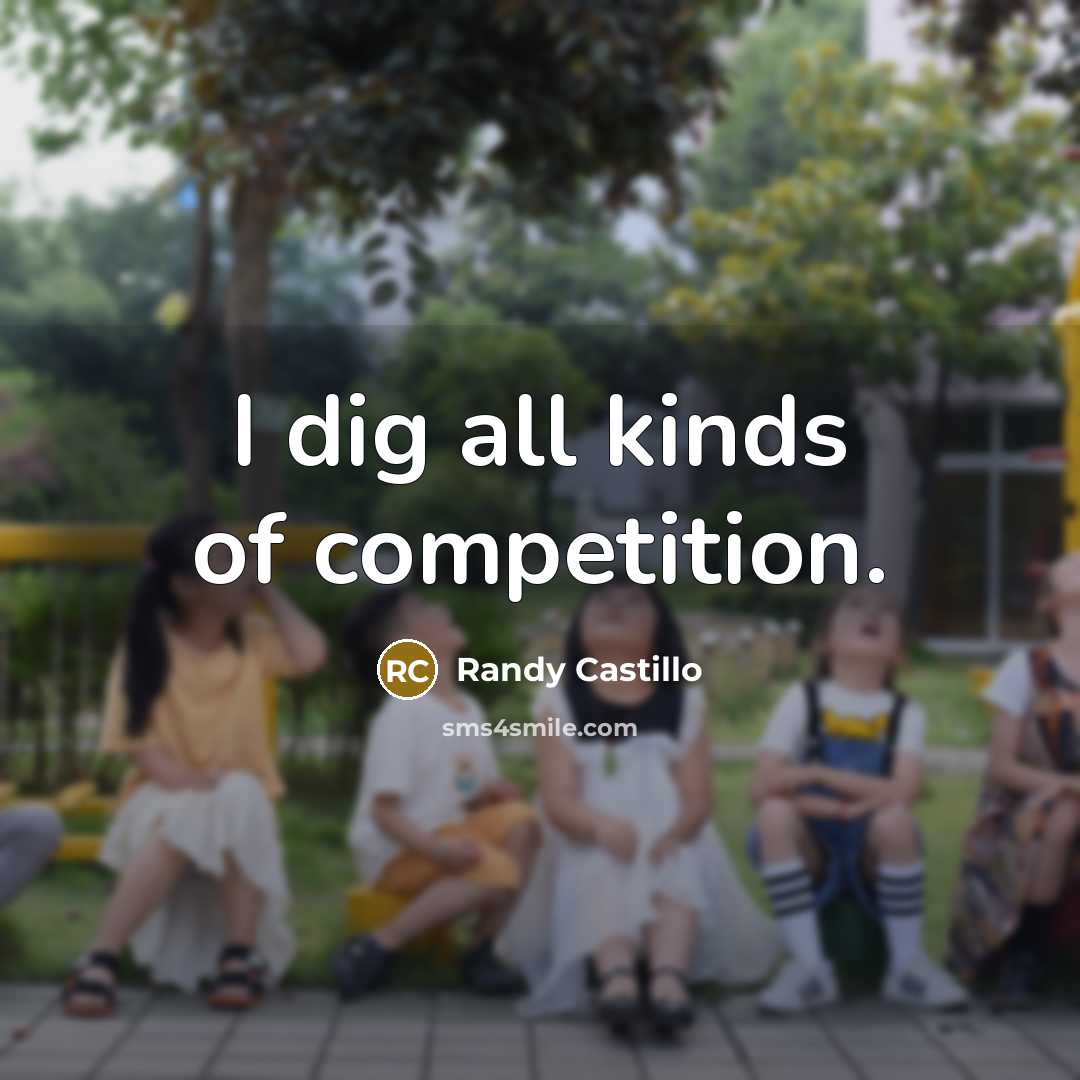 “I dig all kinds of competition.…” quote by Randy Castillo