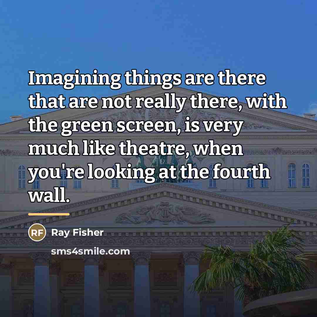 “Imagining things are there that are not really there, with…” quote by Ray Fisher