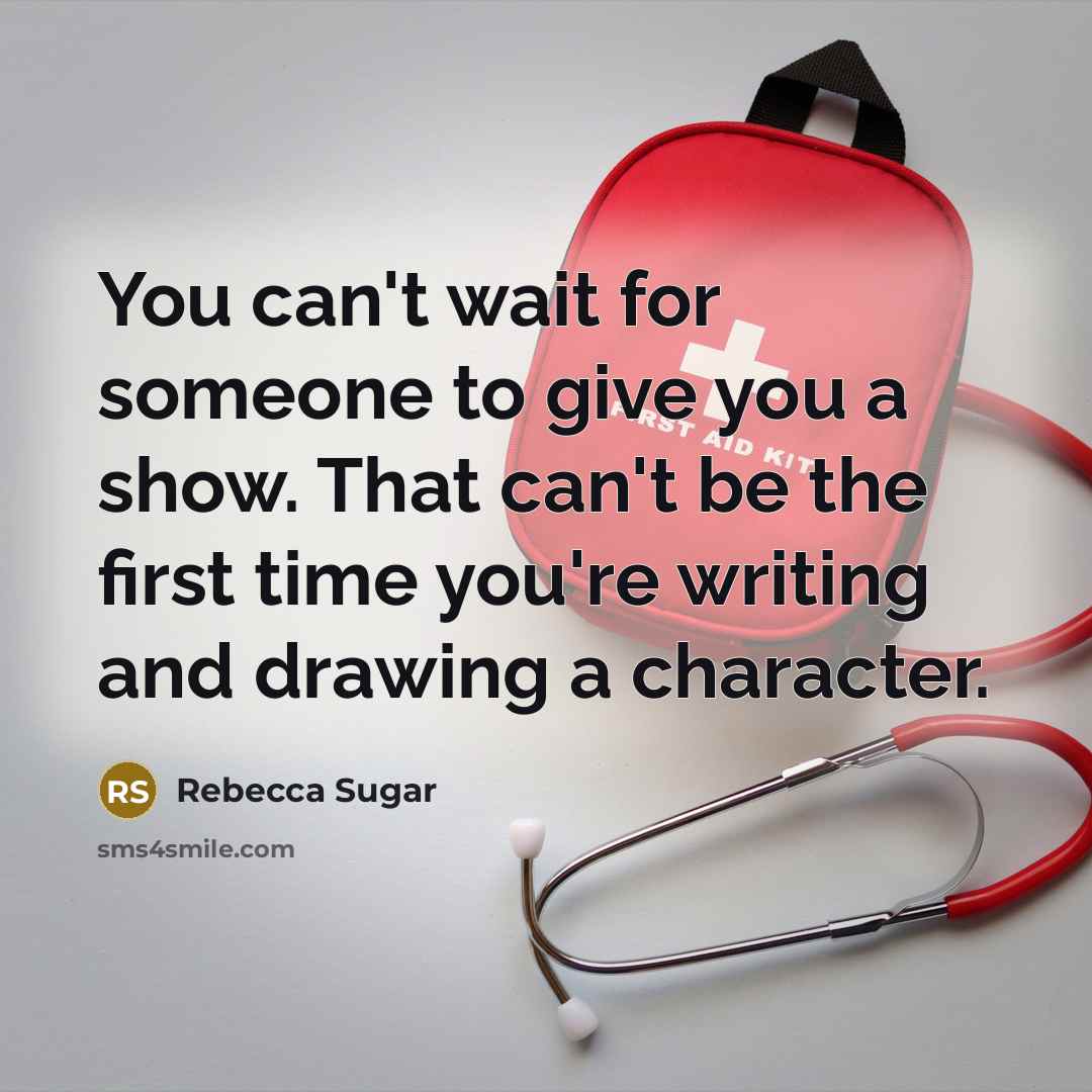 “You can't wait for someone to give you a show.…” quote by Rebecca Sugar