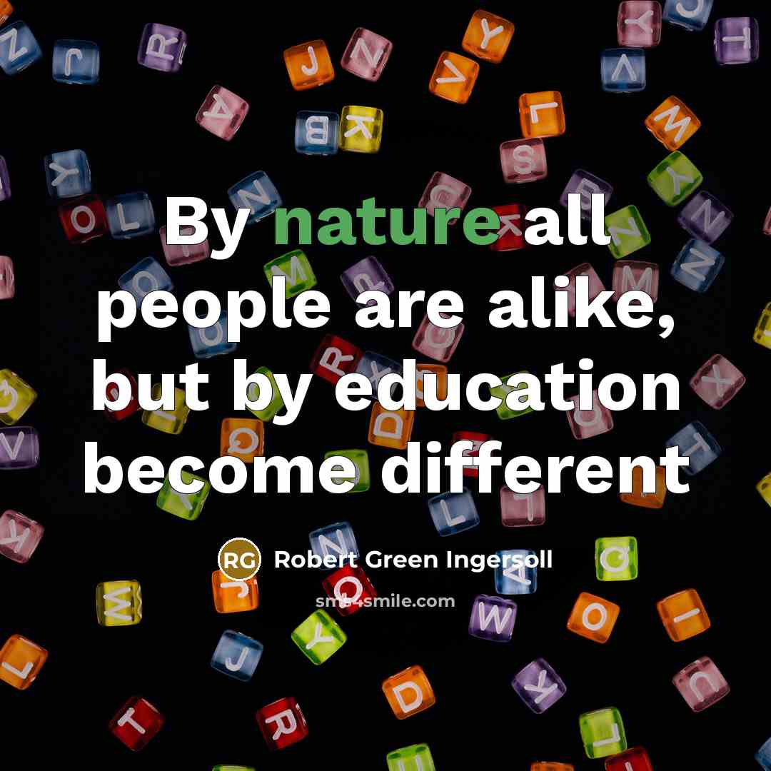 “By nature all people are alike, but by education become…” quote by Robert Green Ingersoll