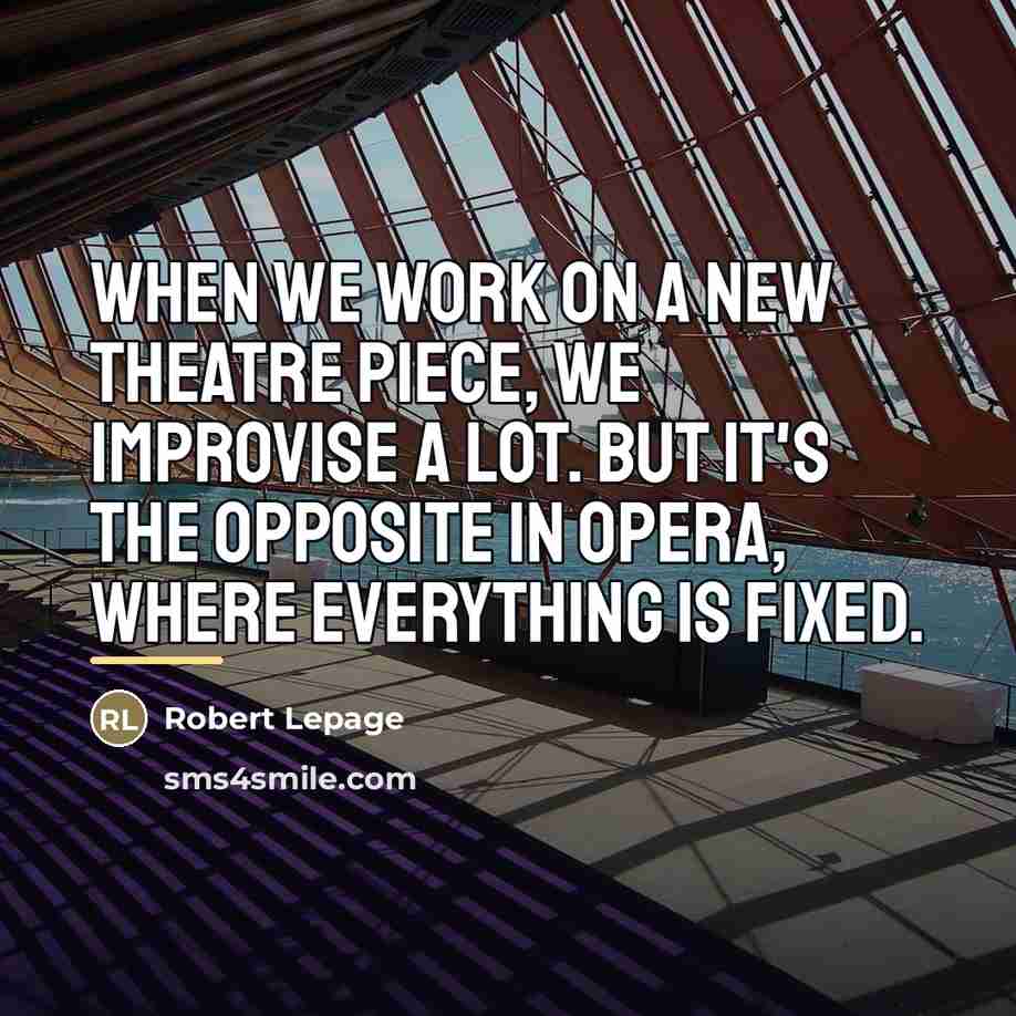 “When we work on a new theatre piece, we improvise…” quote by Robert Lepage