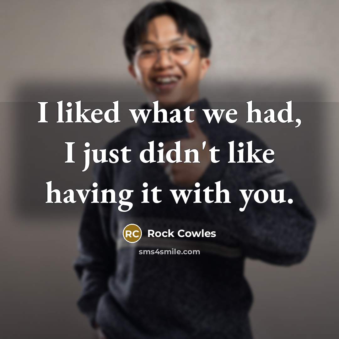 “I liked what we had, I just didn't like having…” quote by Rock Cowles