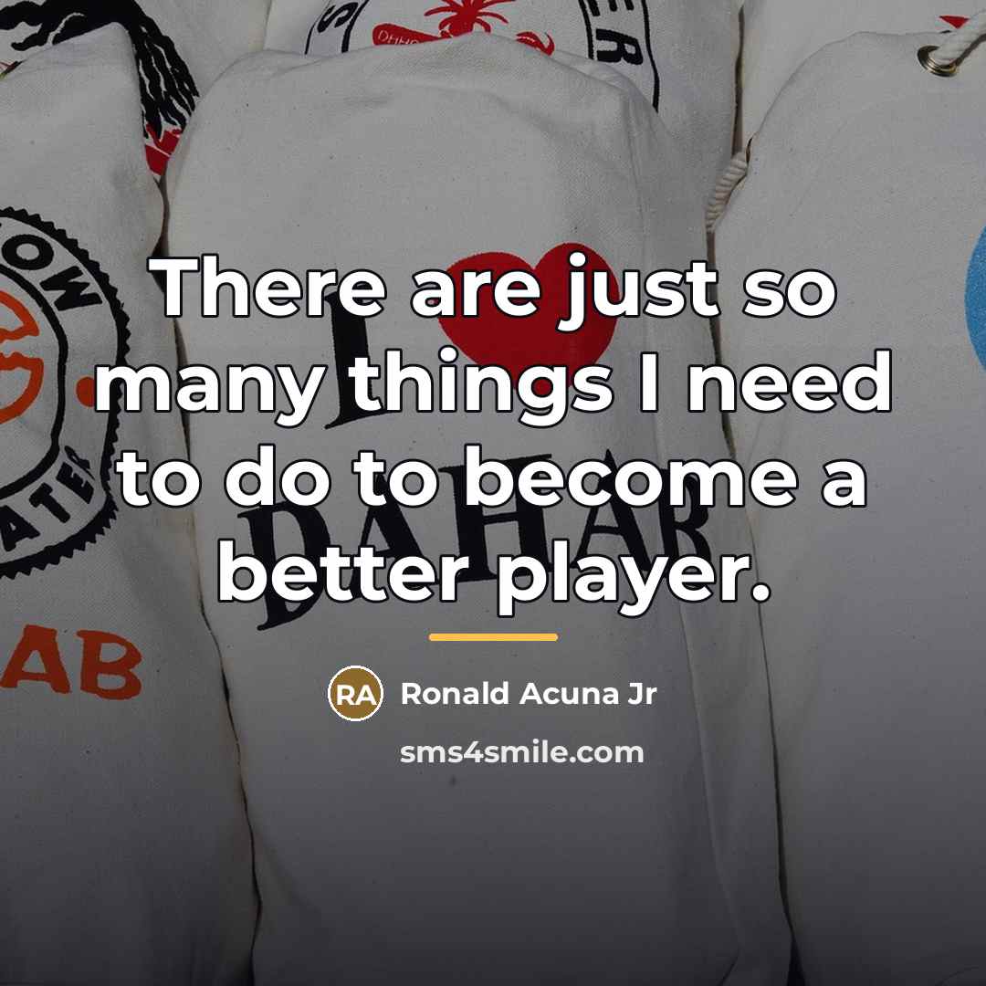 “There are just so many things I need to do…” quote by Ronald Acuna Jr