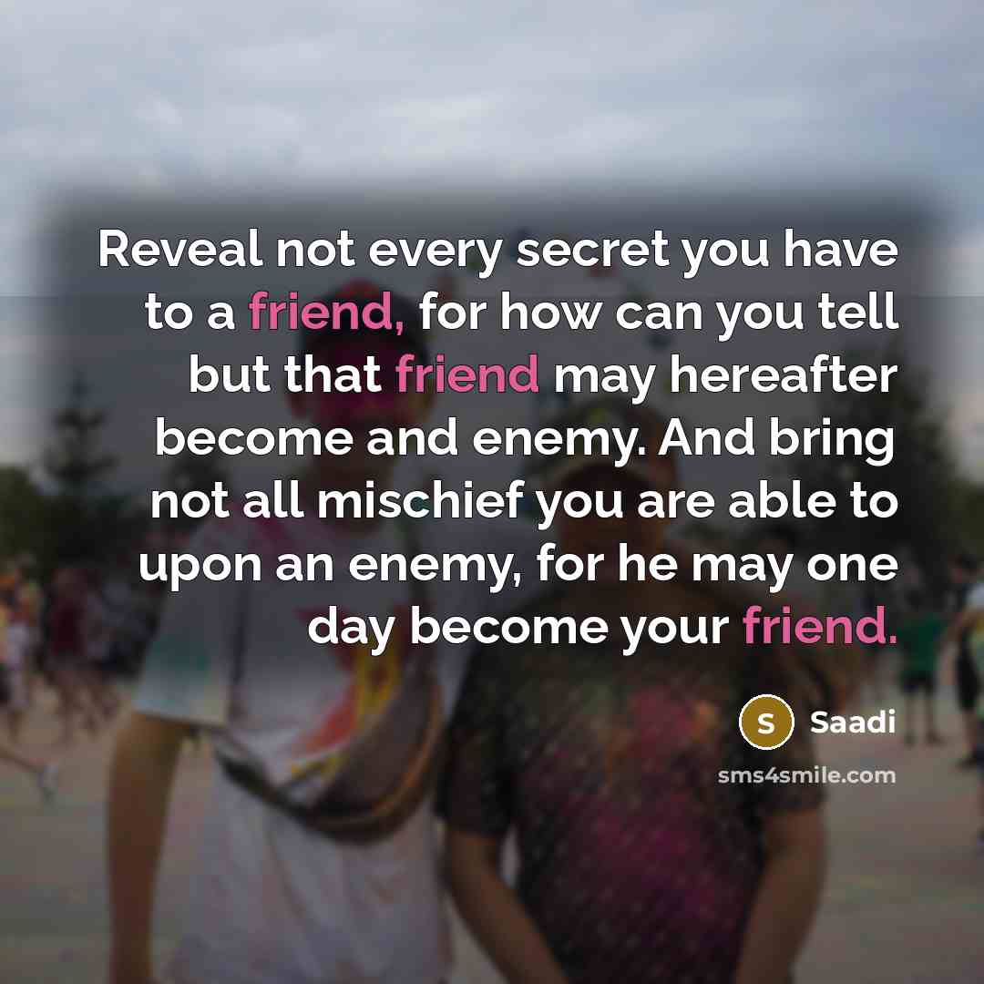 “Reveal not every secret you have to a friend, for…” quote by Saadi
