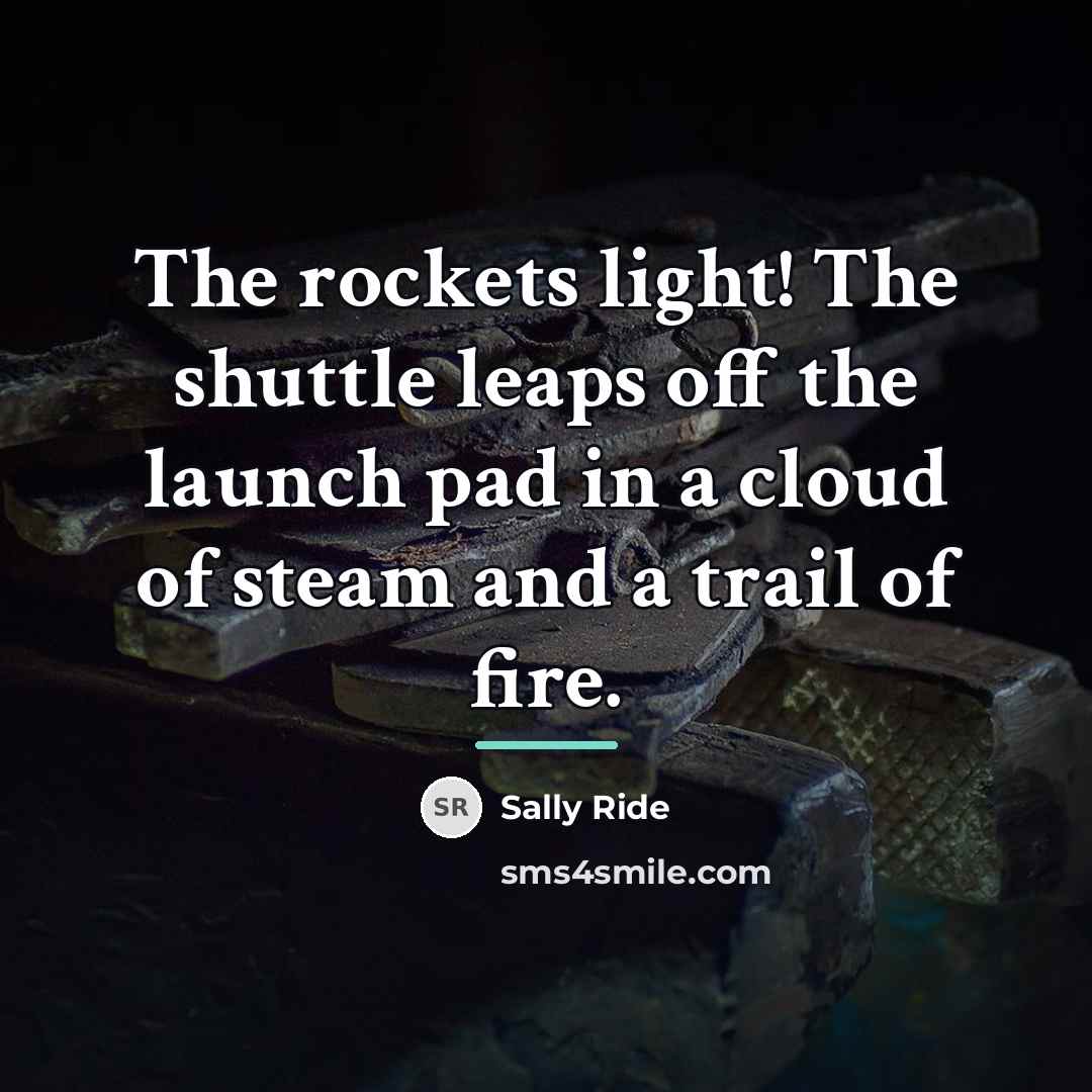 “The rockets light! The shuttle leaps off the launch pad…” quote by Sally Ride