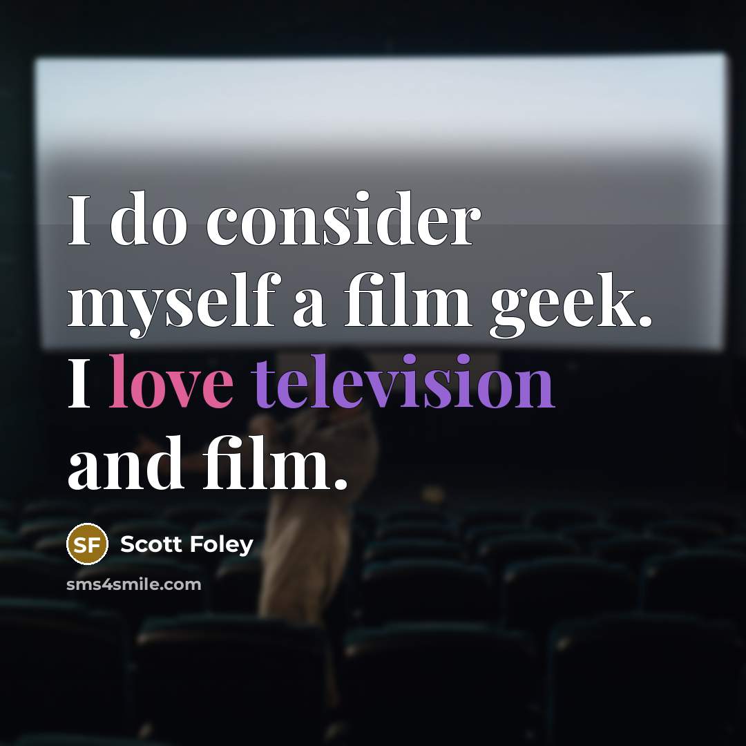“I do consider myself a film geek. I love television…” quote by Scott Foley