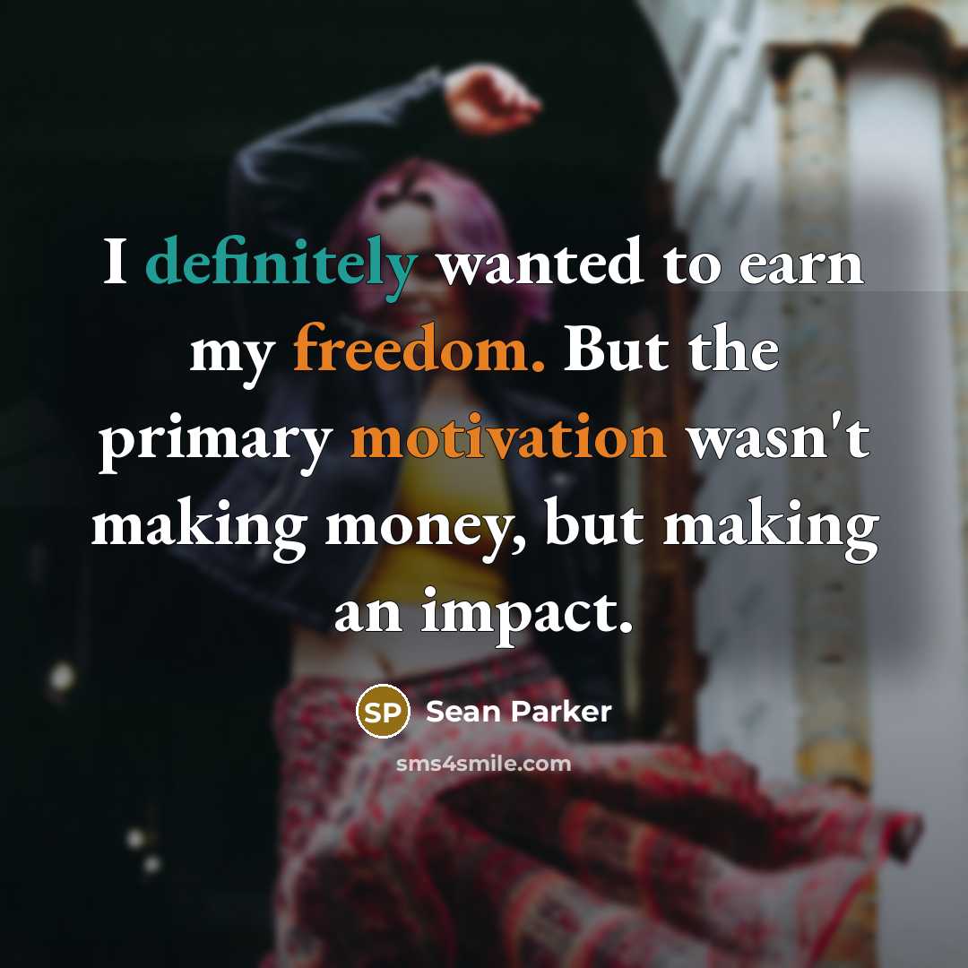 “I definitely wanted to earn my freedom. But the primary…” quote by Sean Parker