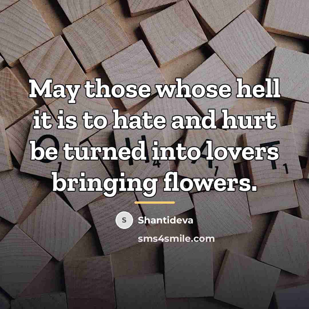 “May those whose hell it is to hate and hurt…” quote by Shantideva