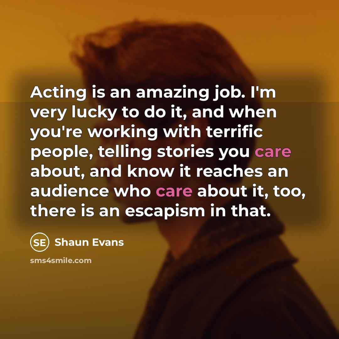 “Acting is an amazing job. I'm very lucky to do…” quote by Shaun Evans