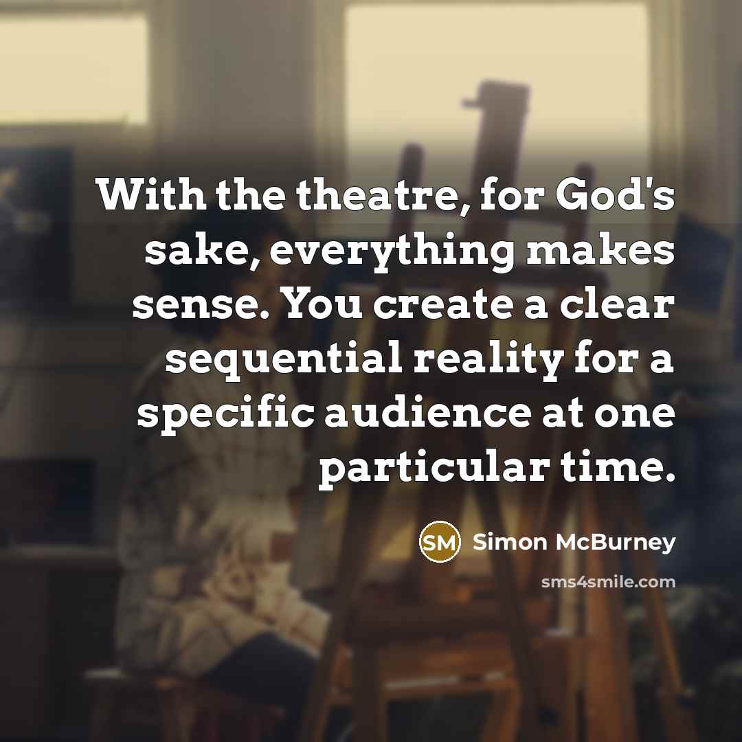“With the theatre, for God's sake, everything makes sense. You…” quote by Simon McBurney
