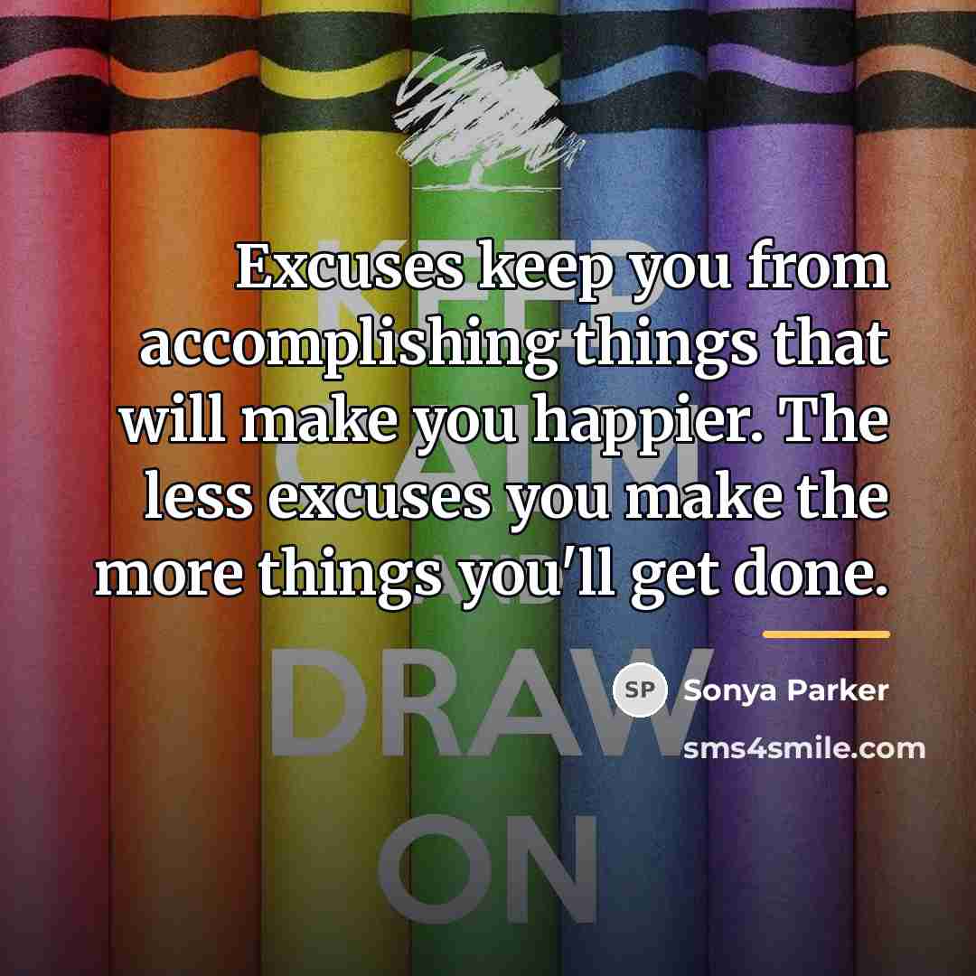 “Excuses keep you from accomplishing things that will make you…” quote by Sonya Parker