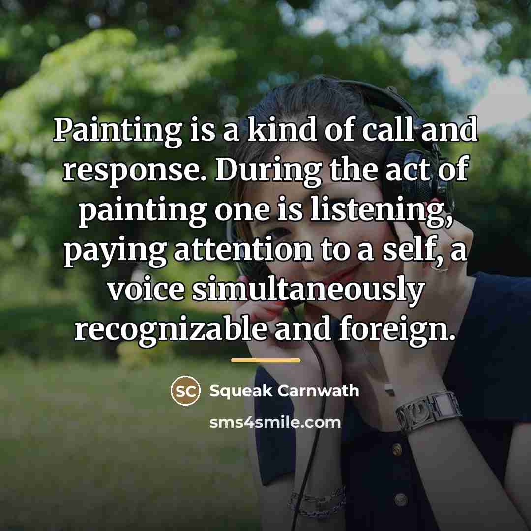 “Painting is a kind of call and response. During the…” quote by Squeak Carnwath