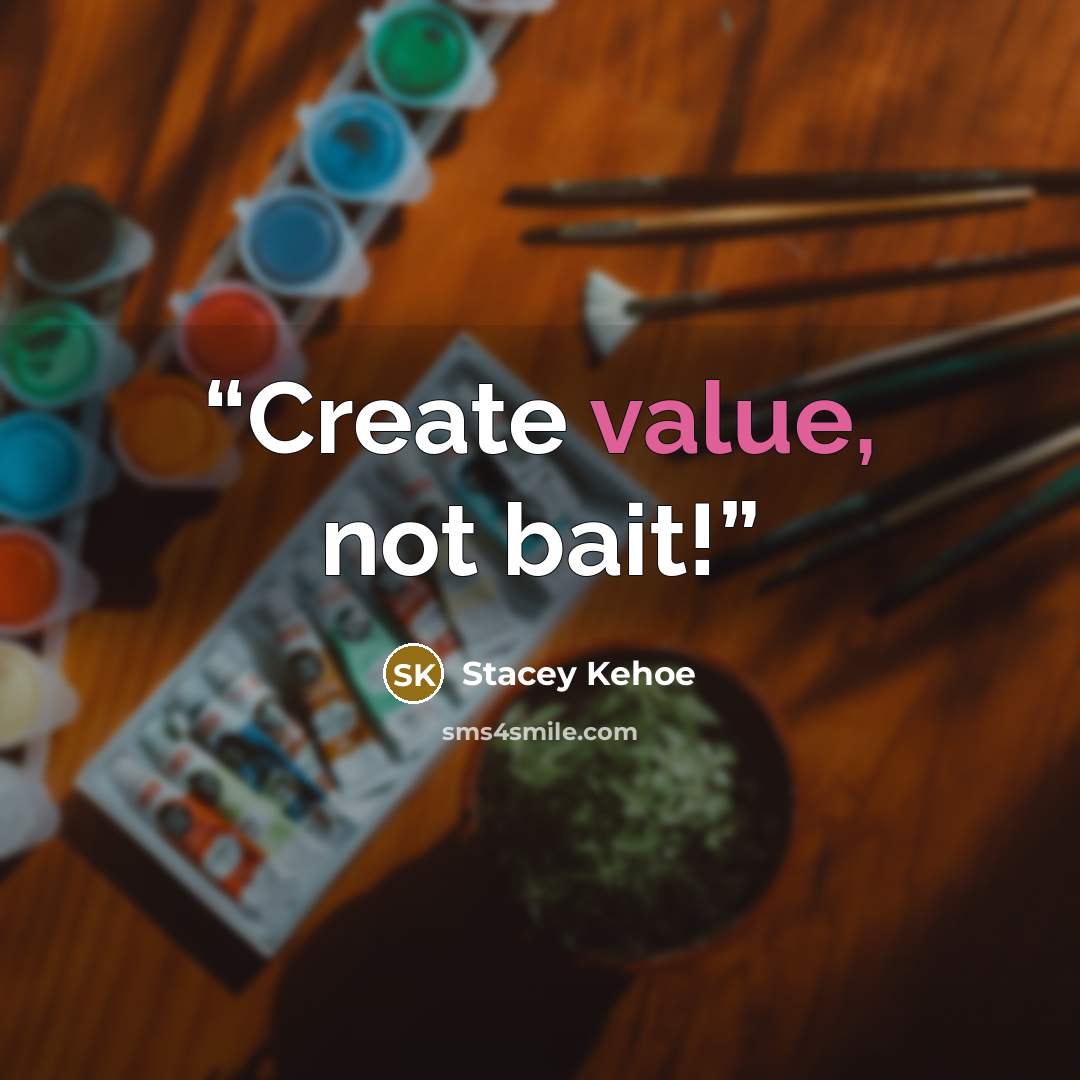 “Create value, not bait!” quote by Stacey Kehoe