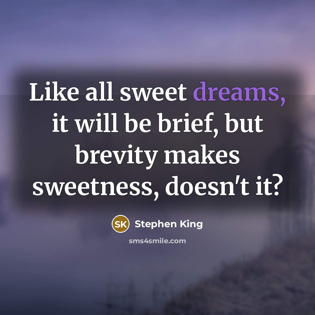 “Like all sweet dreams, it will be brief, but brevity…” quote by Stephen King