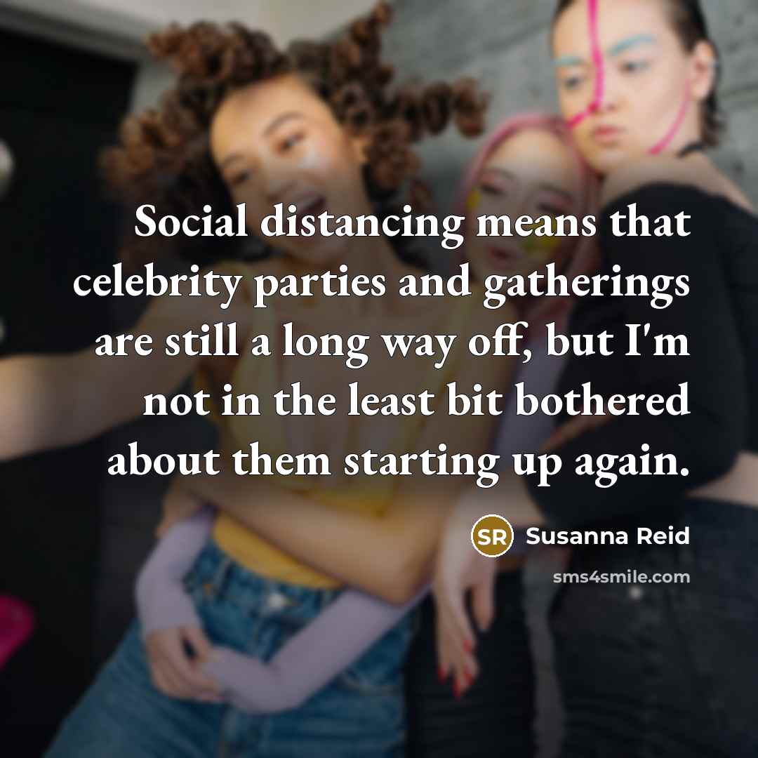 “Social distancing means that celebrity parties and gatherings are still…” quote by Susanna Reid