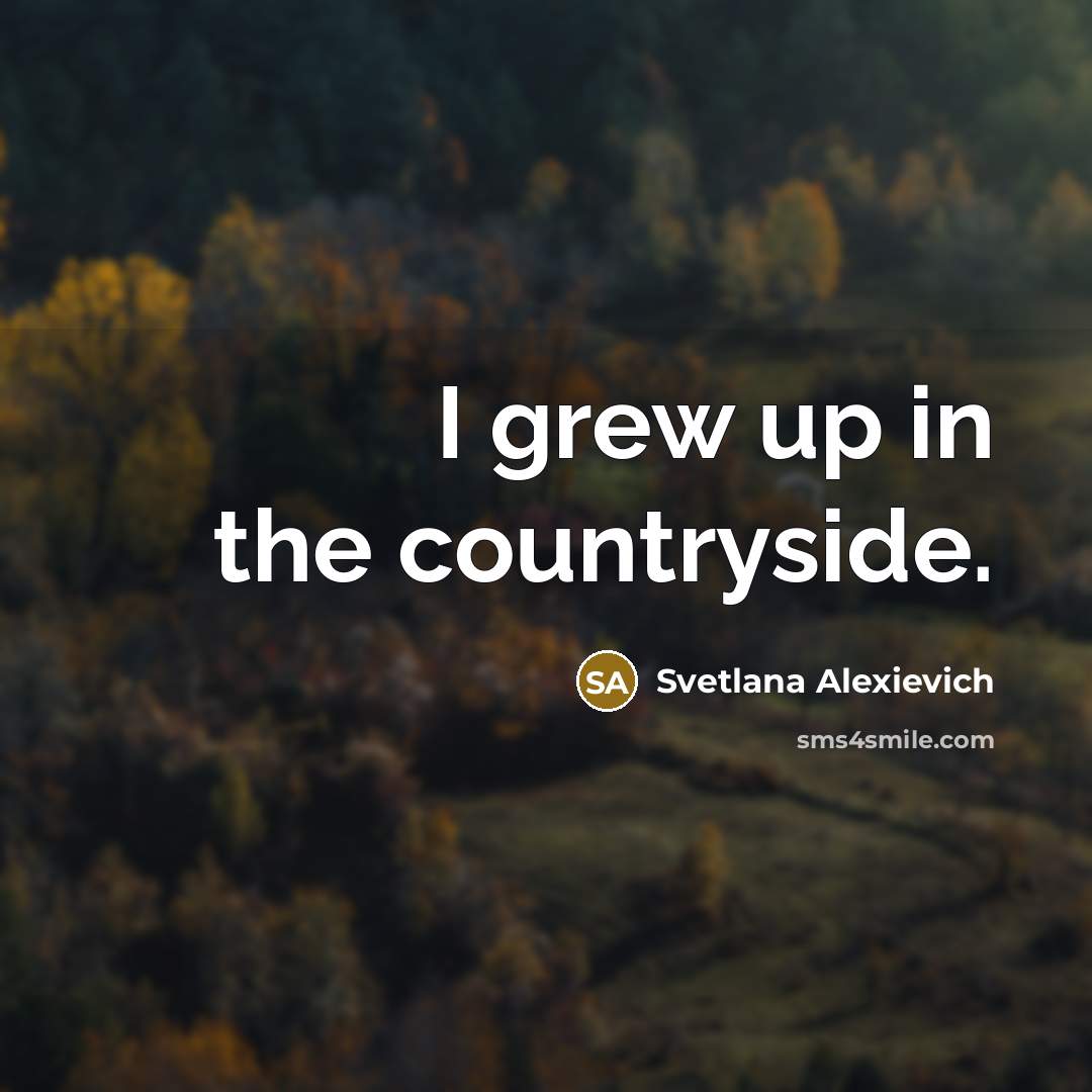 “I grew up in the countryside.…” quote by Svetlana Alexievich