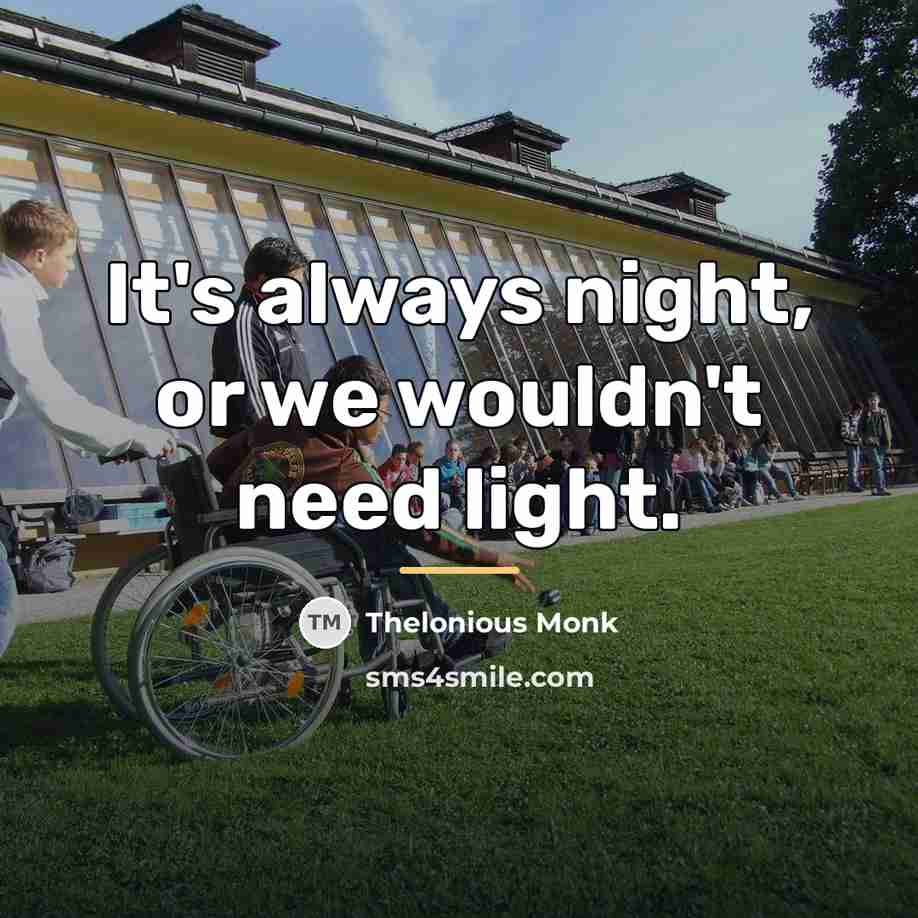 “It's always night, or we wouldn't need light.…” quote by Thelonious Monk
