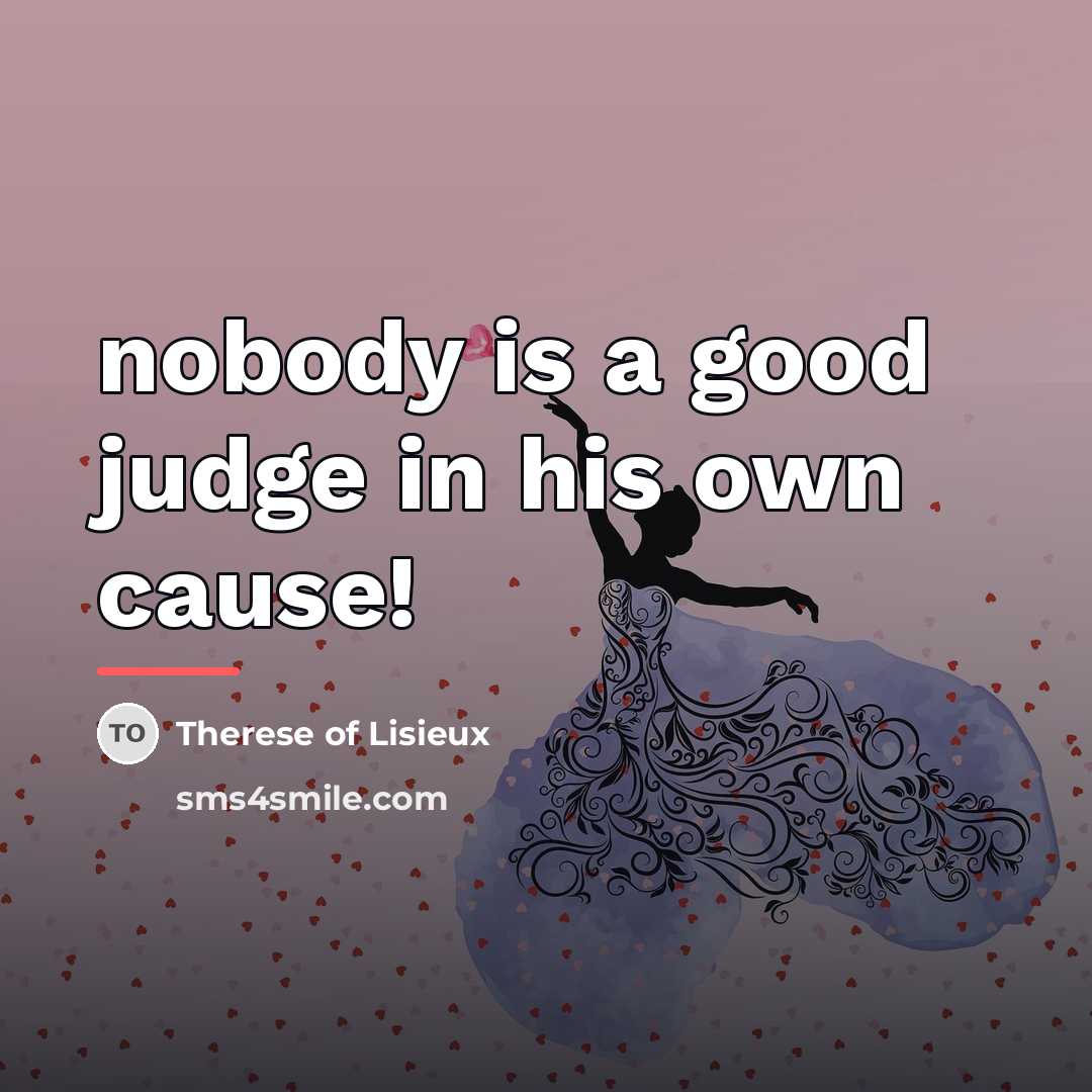 “nobody is a good judge in his own cause!…” quote by Therese of Lisieux