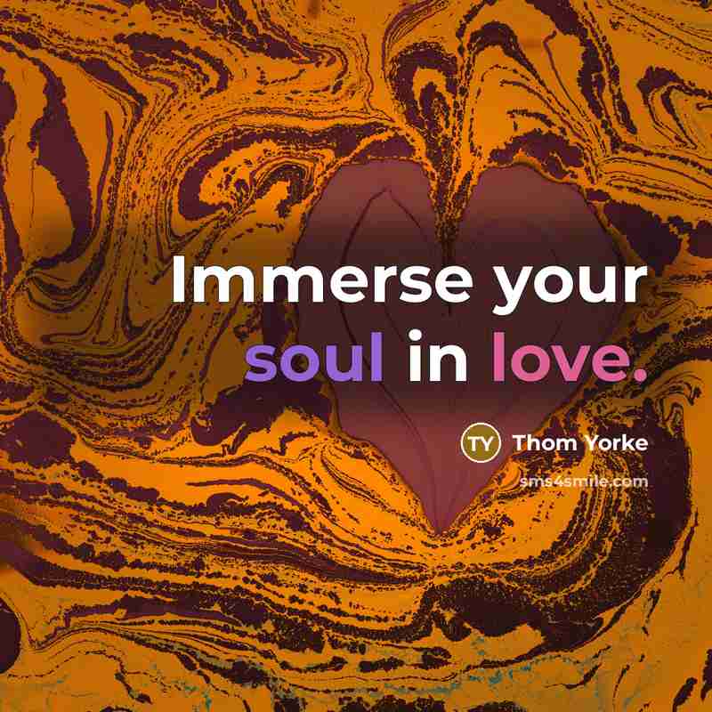 “Immerse your soul in love.” quote by Thom Yorke