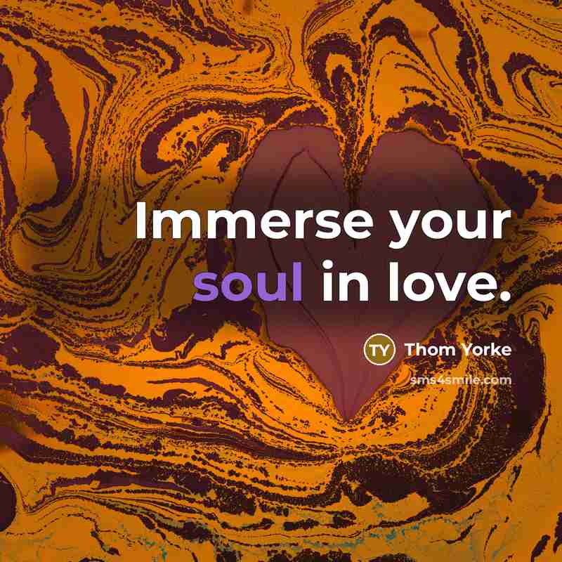 “Immerse your soul in love.…” quote by Thom Yorke
