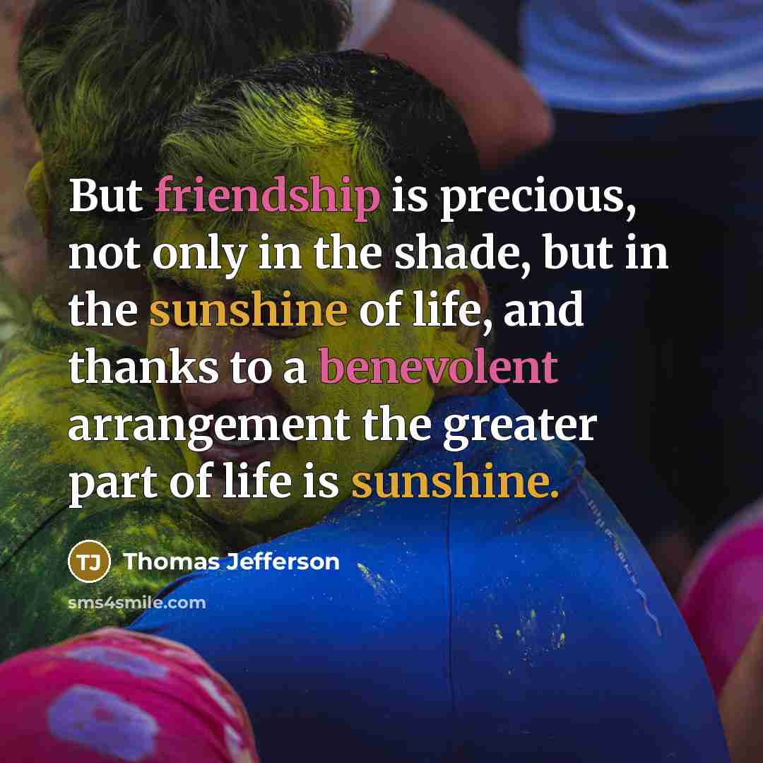 “But friendship is precious, not only in the shade, but…” quote by Thomas Jefferson