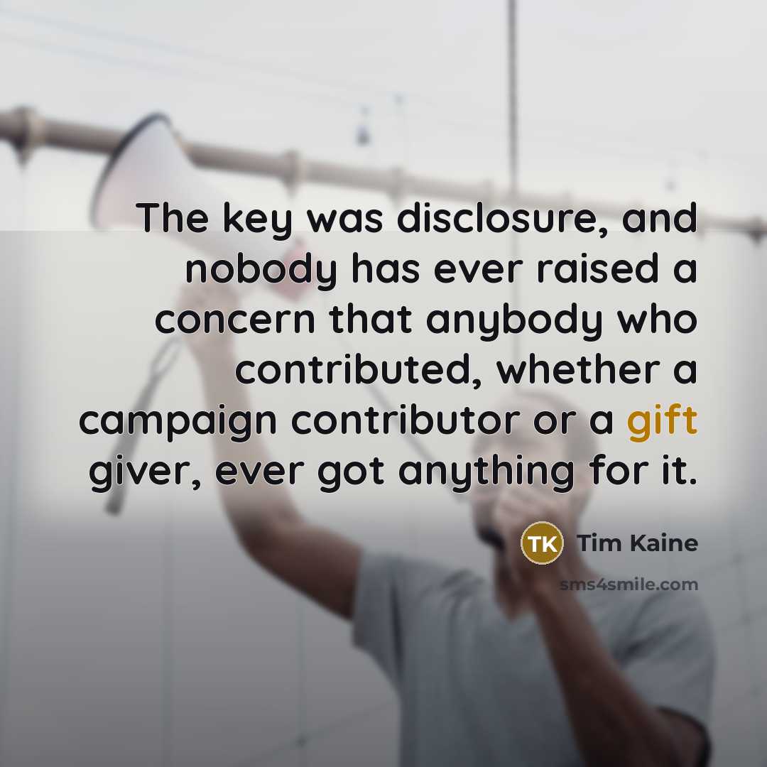 “The key was disclosure, and nobody has ever raised a…” quote by Tim Kaine