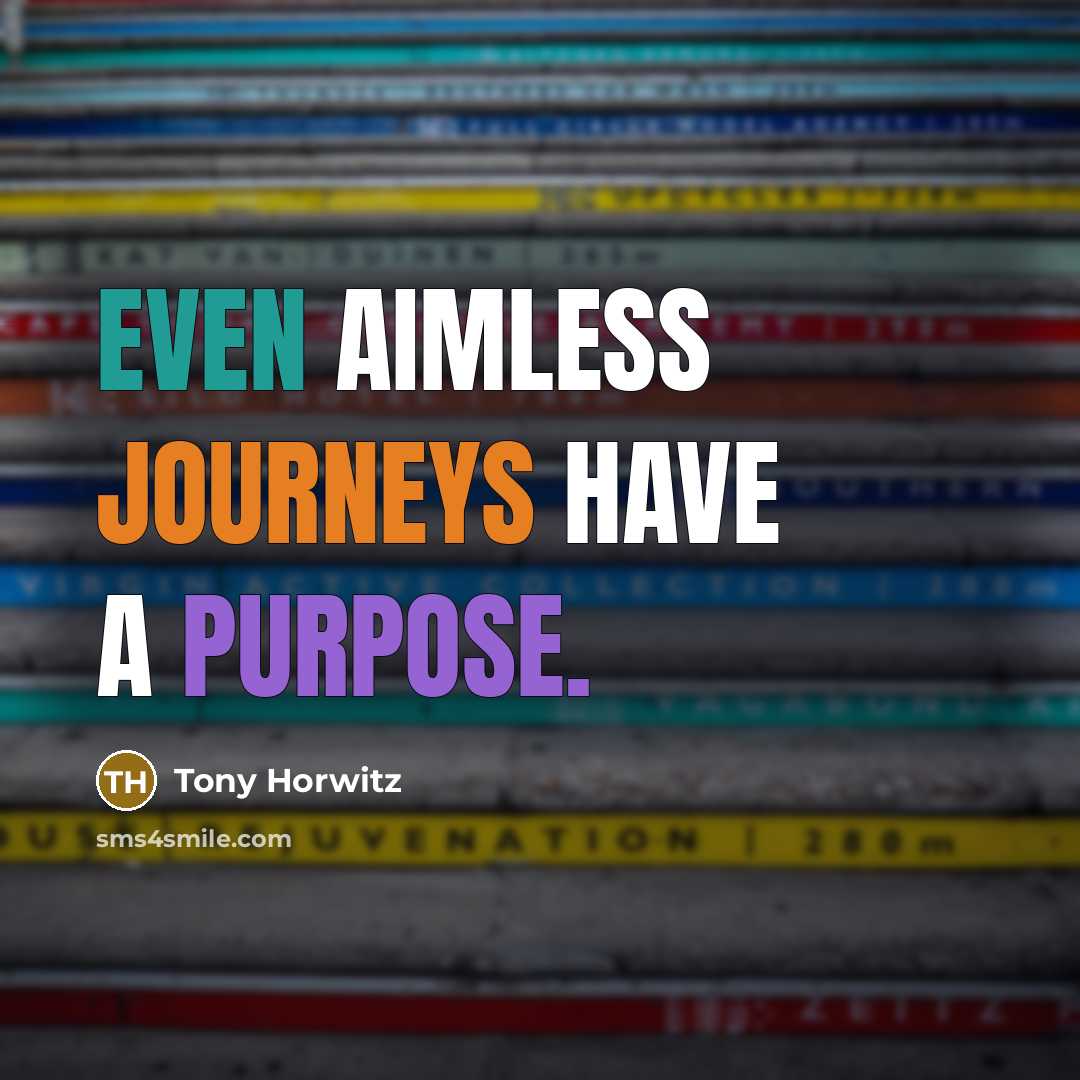 “Even aimless journeys have a purpose.” quote by Tony Horwitz