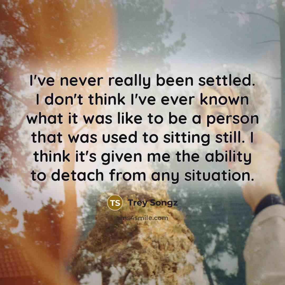 “I've never really been settled. I don't think I've ever…” quote by Trey Songz