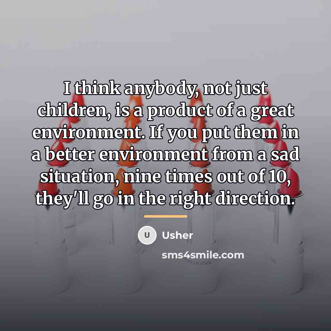 “I think anybody, not just children, is a product of…” quote by Usher