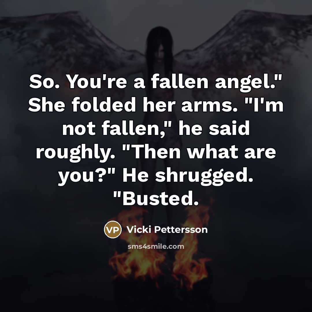 “So. You're a fallen angel." She folded her arms. "I'm…” quote by Vicki Pettersson