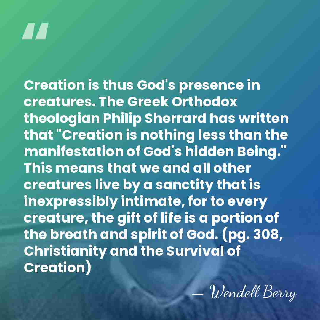 Creation is thus God's presence in creatures. The Greek Orthodox theologian Philip&hellip; - Wendell Berry