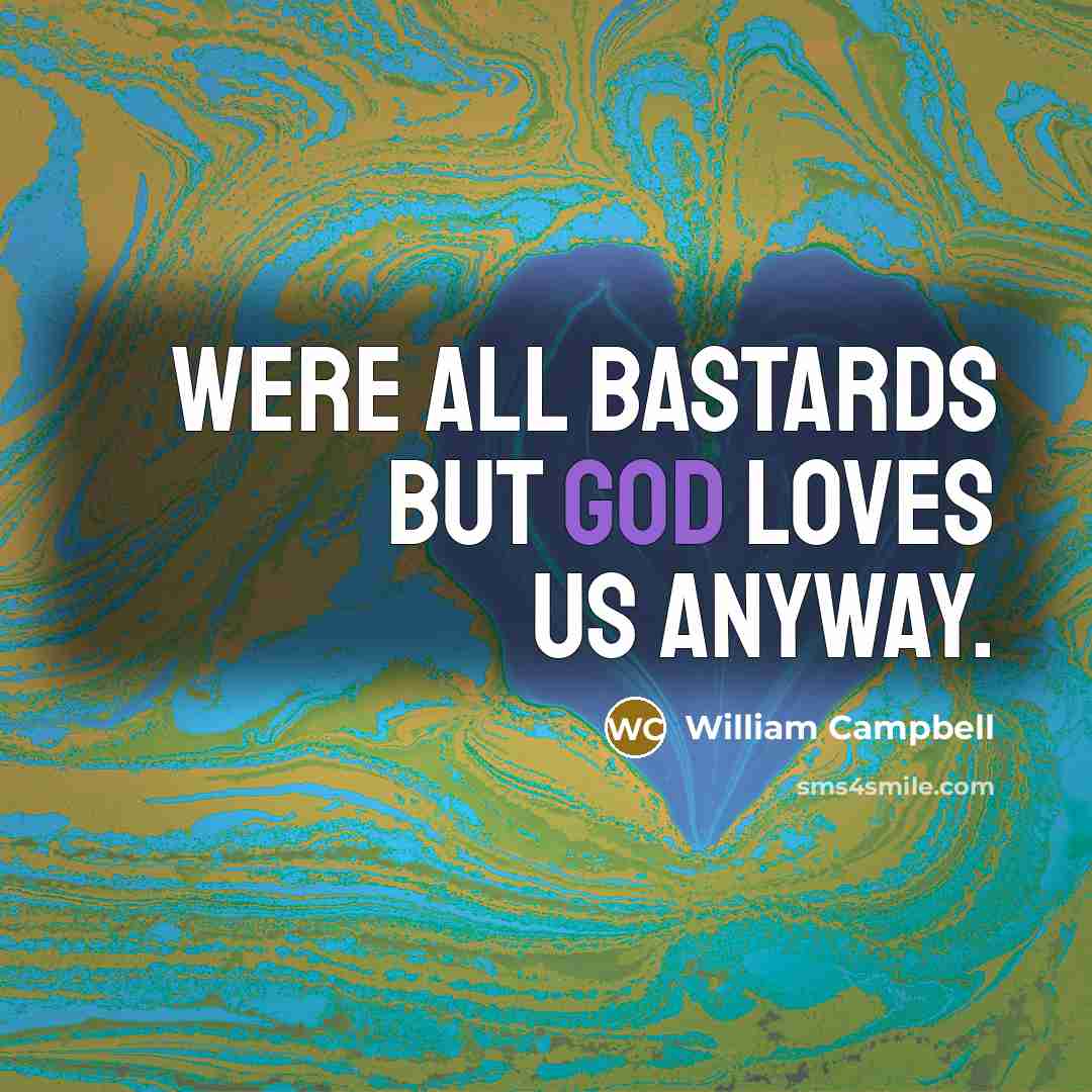 “Were all bastards but God loves us anyway.…” quote by William Campbell